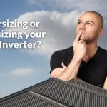 Solar Inverter Undersizing Vs Oversizing: What Should I Do?