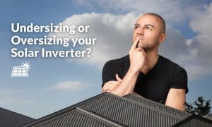 Undersizing or Oversizing your Solar Inverter