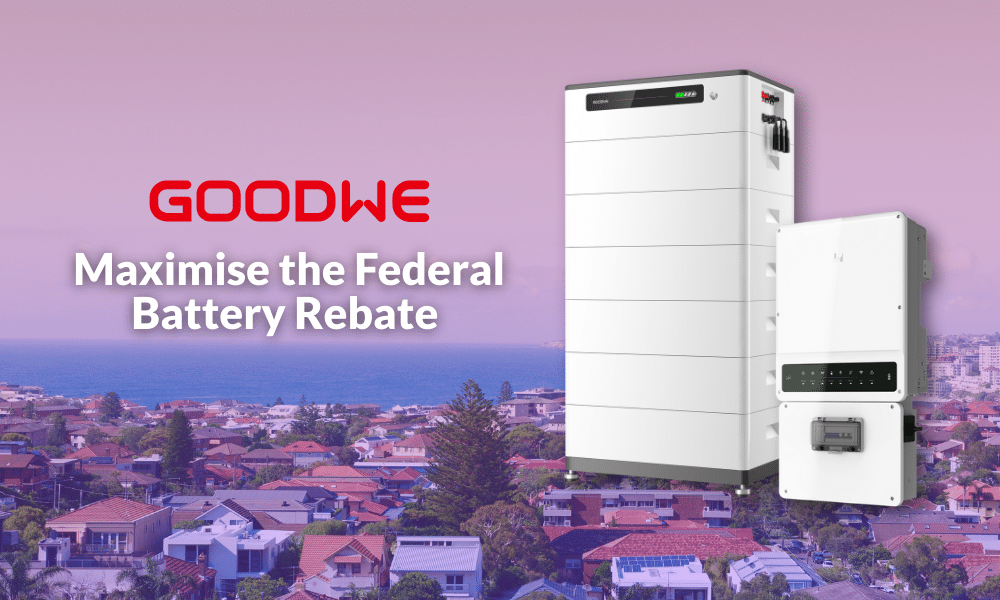 GoodWe Maximise the Federal Battery Rebate