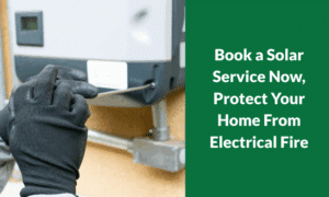 Book a Solar Service Now, Protect Your Home From Electrical Fire