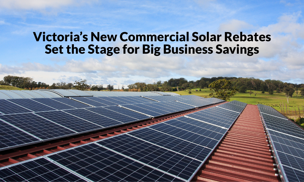 Victoria’s New Commercial Solar Rebates Set the Stage for Big Business Savings Victoria’s New Commercial Solar Rebates Set the Stage for Big Business Savings