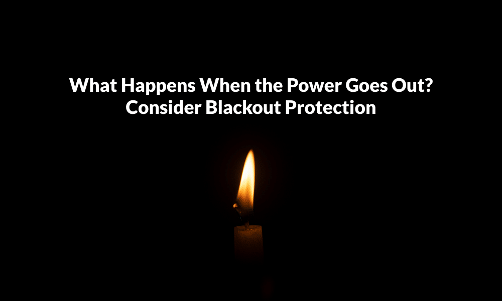 What Happens When the Power Goes Out Consider Blackout Protection